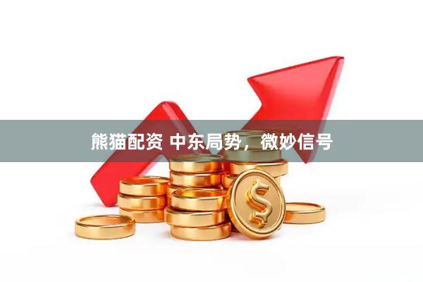 熊猫配资 中东局势，微妙信号